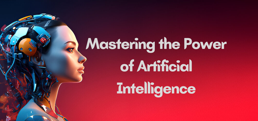 Mastering the Power of Artificial Intelligence